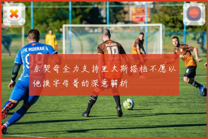 东契奇全力支持里夫斯搭档不愿以他换字母哥的深意解析