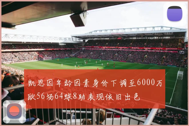 凯恩因年龄因素身价下调至6000万欧56场64球8助表现依旧出色