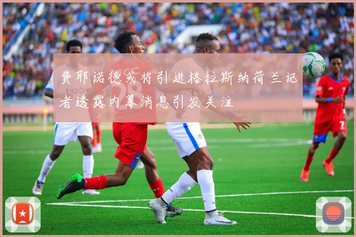 费耶诺德或将引进格拉斯纳荷兰记者透露内幕消息引发关注