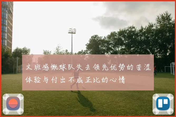文班感慨球队失去领先优势的苦涩体验与付出不成正比的心情